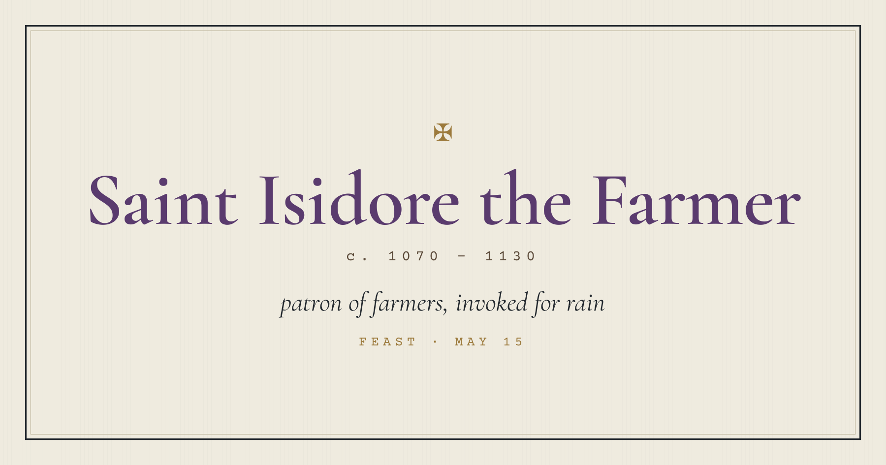 Saint Isidore the Farmer, patron of farmers, invoked for rain, feast May 15